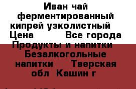 Иван-чай ферментированный(кипрей узколистный) › Цена ­ 120 - Все города Продукты и напитки » Безалкогольные напитки   . Тверская обл.,Кашин г.